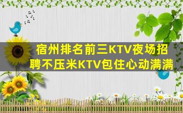宿州排名前三KTV夜场招聘不压米KTV包住心动满满